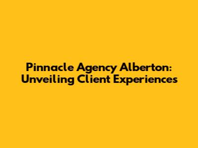 Pinnacle Agency Alberton: Unveiling Client Experiences