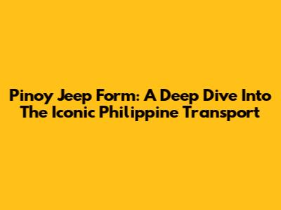 Pinoy Jeep Form: A Deep Dive Into The Iconic Philippine Transport