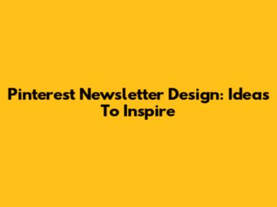 Pinterest Newsletter Design: Ideas To Inspire
