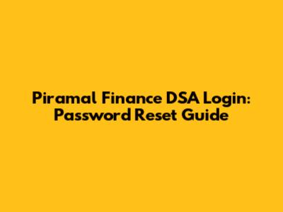 Piramal Finance DSA Login: Password Reset Guide