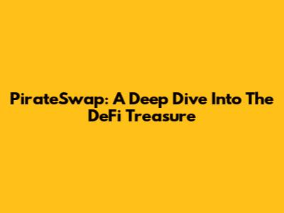 PirateSwap: A Deep Dive Into The DeFi Treasure