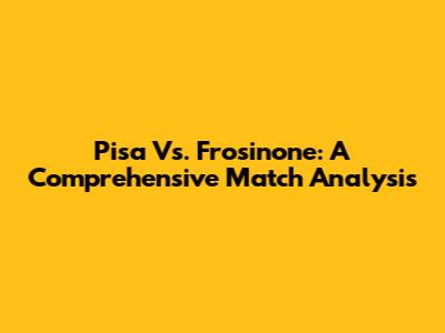 Pisa Vs. Frosinone: A Comprehensive Match Analysis