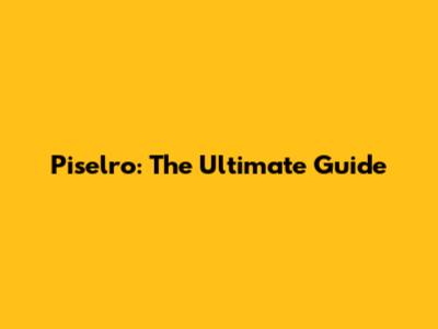Piselro: The Ultimate Guide