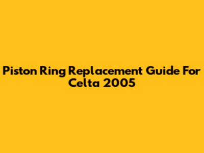 Piston Ring Replacement Guide For Celta 2005