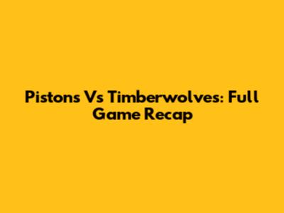 Pistons Vs Timberwolves: Full Game Recap