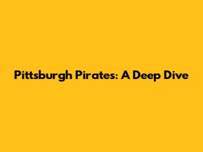 Pittsburgh Pirates: A Deep Dive