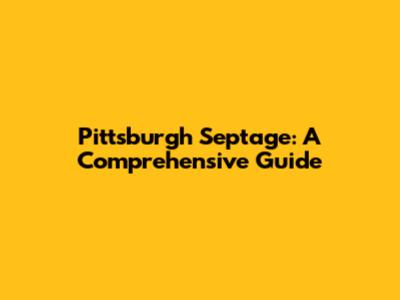 Pittsburgh Septage: A Comprehensive Guide