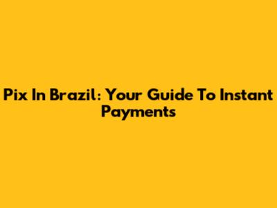 Pix In Brazil: Your Guide To Instant Payments