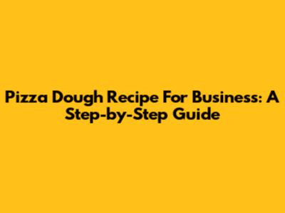 Pizza Dough Recipe For Business: A Step-by-Step Guide