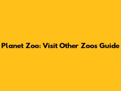 Planet Zoo: Visit Other Zoos Guide