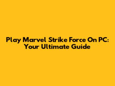 Play Marvel Strike Force On PC: Your Ultimate Guide