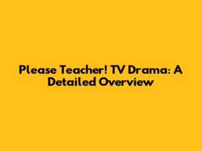 Please Teacher! TV Drama: A Detailed Overview