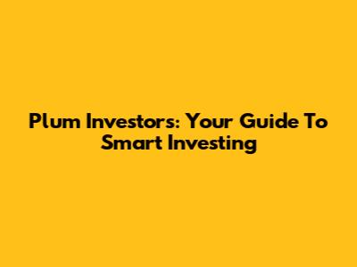 Plum Investors: Your Guide To Smart Investing