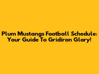 Plum Mustangs Football Schedule: Your Guide To Gridiron Glory!