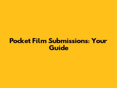 Pocket Film Submissions: Your Guide