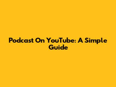Podcast On YouTube: A Simple Guide
