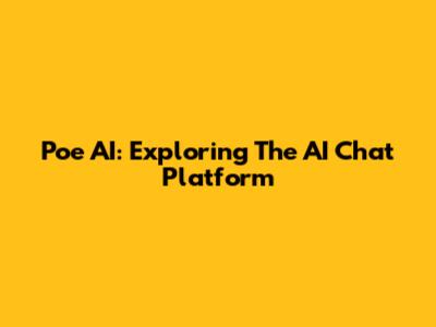 Poe AI: Exploring The AI Chat Platform
