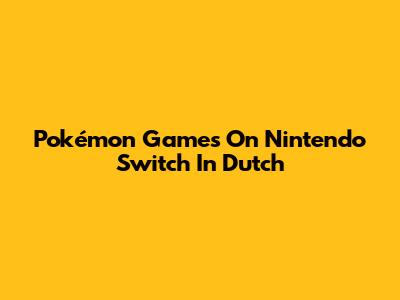 Pokémon Games On Nintendo Switch In Dutch