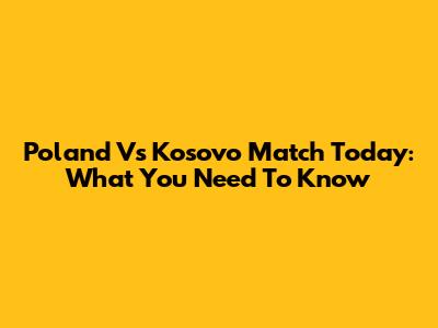 Poland Vs Kosovo Match Today: What You Need To Know