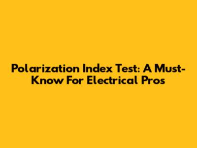 Polarization Index Test: A Must-Know For Electrical Pros