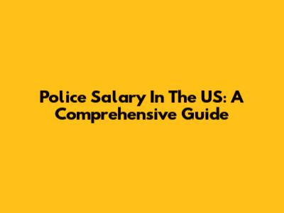 Police Salary In The US: A Comprehensive Guide