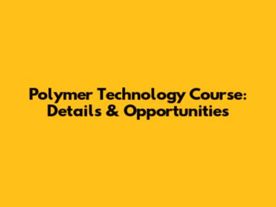 Polymer Technology Course: Details & Opportunities