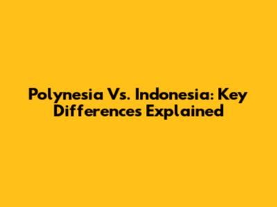 Polynesia Vs. Indonesia: Key Differences Explained