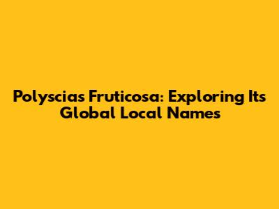 Polyscias Fruticosa: Exploring Its Global Local Names