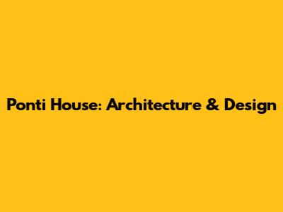 Ponti House: Architecture & Design