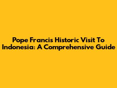 Pope Francis' Historic Visit To Indonesia: A Comprehensive Guide
