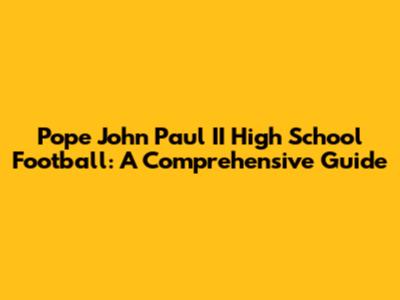 Pope John Paul II High School Football: A Comprehensive Guide