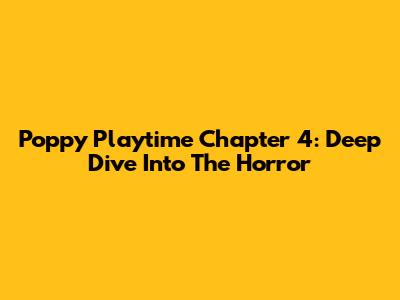 Poppy Playtime Chapter 4: Deep Dive Into The Horror