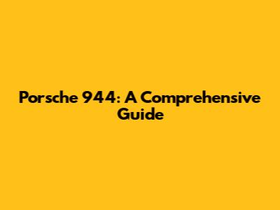 Porsche 944: A Comprehensive Guide
