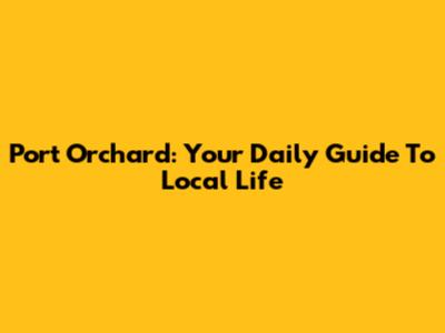Port Orchard: Your Daily Guide To Local Life