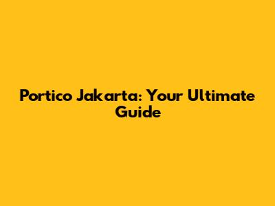 Portico Jakarta: Your Ultimate Guide
