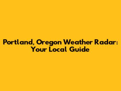 Portland, Oregon Weather Radar: Your Local Guide