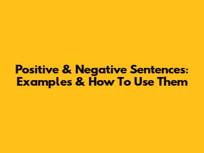 Positive & Negative Sentences: Examples & How To Use Them