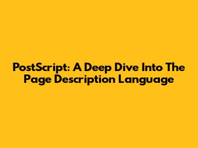 PostScript: A Deep Dive Into The Page Description Language