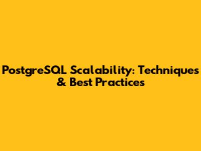 PostgreSQL Scalability: Techniques & Best Practices