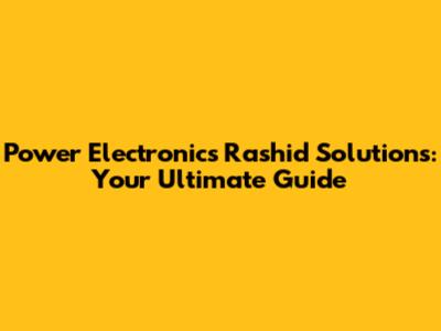 Power Electronics Rashid Solutions: Your Ultimate Guide