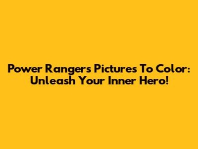 Power Rangers Pictures To Color: Unleash Your Inner Hero!