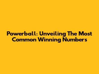 Powerball: Unveiling The Most Common Winning Numbers