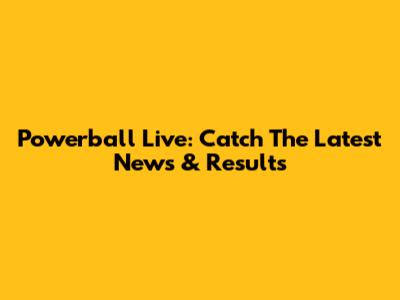 Powerball Live: Catch The Latest News & Results