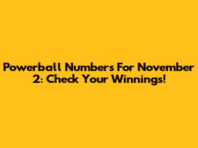 Powerball Numbers For November 2: Check Your Winnings!
