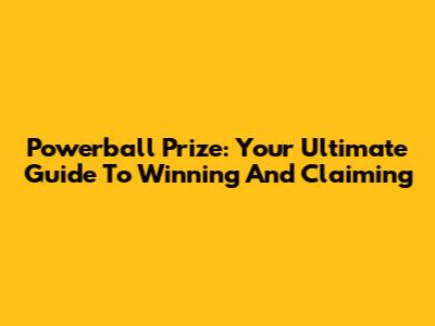 Powerball Prize: Your Ultimate Guide To Winning And Claiming