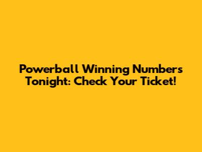 Powerball Winning Numbers Tonight: Check Your Ticket!