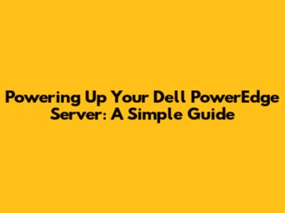 Powering Up Your Dell PowerEdge Server: A Simple Guide