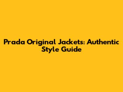 Prada Original Jackets: Authentic Style Guide