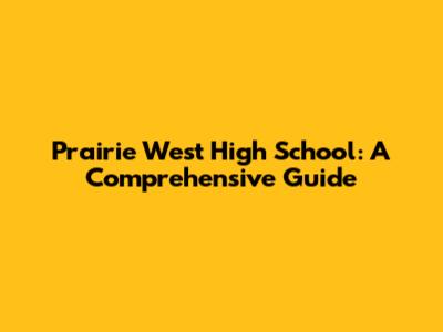 Prairie West High School: A Comprehensive Guide