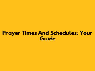 Prayer Times And Schedules: Your Guide